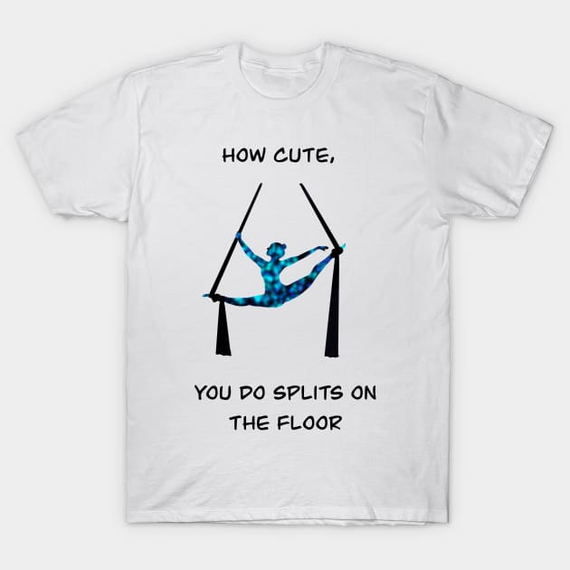 Aerial silks artist in splits with funny quote T-Shirt by DaretoDream